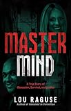Mastermind: A True Story of Obsession, Survival, and Justice