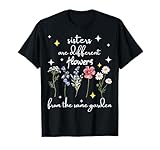 Sisters Different Flowers Same Garden Cute Saying T-Shirt