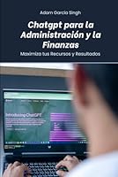 Chatgpt para la Administración y la Finanzas: Maximiza tus Recursos y Resultados (Spanish Edition) B0D4MNTY87 Book Cover