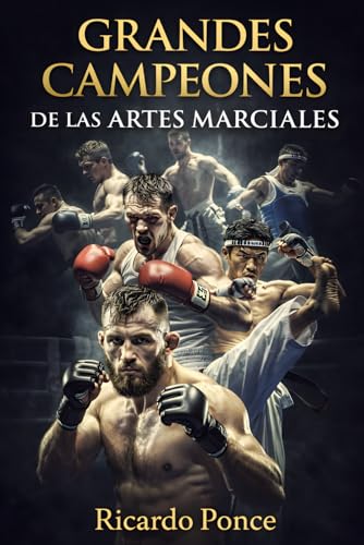 Grandes campeones de las Artes Marciales: De Muhammad Ali a Conor McGregor: 50 Leyendas del UFC, Boxeo y MMA que Cambiaron la Historia del Combate