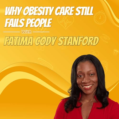 Why Obesity Care Still Fails People with Fatima Cody Stanford