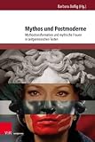 Mythos und Postmoderne: Mythostransformation und mythische Frauen in zeitgenössischen Texten (Deutschsprachige Gegenwartsliteratur und Medien)