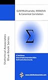 GLM Multivariate, MANOVA, & Canonical Correlation 2015 (Statistical Associates Blue Book Series 11)