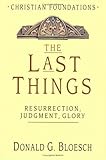 The Last Things: Resurrection, Judgment, Glory (Christian Foundations)