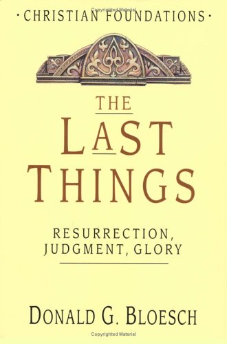 The Last Things: Resurrection, Judgment, Glory (Christian Foundations, 7)