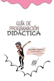  GUÍA DE PROGRAMACIÓN DIDÁCTICA: CÓMO DISEÑAR UNA EXCELENTE PROGRAMACIÓN