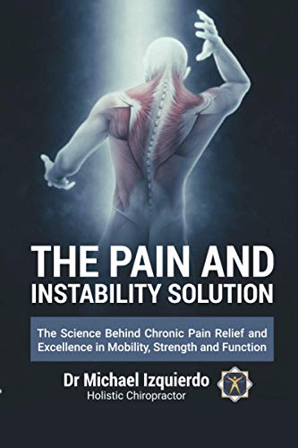 The Pain and Instability Solution: The Science Behind Chronic Pain Relief and Excellence in Mobility, Strength and Function