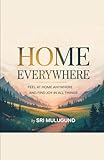 HOME EVERYWHERE: Feel at home anywhere and find joy in all things