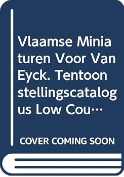Vlaamse Miniaturen Voor Van Eyck. Tentoonstellingscatalogus: (low Countries Series 4)