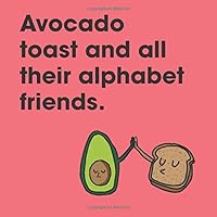 Avocado Toast and All Their Alphabet Friends 199947550X Book Cover