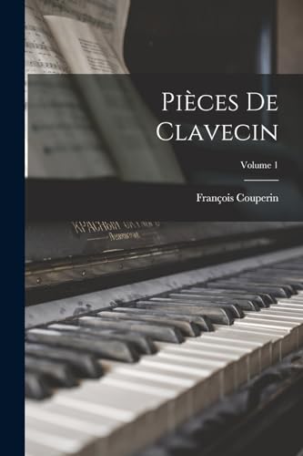 Pièces de clavecin; Volume 1 (French Edition)