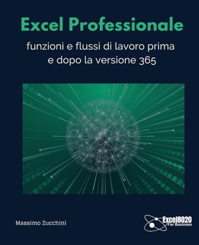 Excel Professionale: funzioni e flussi di lavoro prima e dopo la versione 365 (Italian Edition)