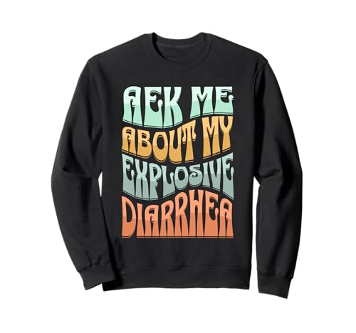 Ask Me About My Explosive Diarrhea – Edgy Adult Humor Funny Sweatshirt