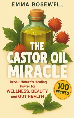 The Castor Oil Miracle: Unlock Nature’s Healing Power for Wellness,