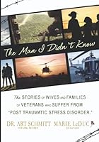 The Man I Didn't Know: The stories of Families of Veterans who are effected with post tramatic stress disorder 1419624520 Book Cover