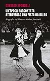  Un\'epoca raccontata attraverso una pista da ballo: Biografia del Maestro Walter Santinelli