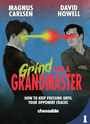 Grind Like a Grandmaster: How to Keep Pressing until Your Opponent Cracks