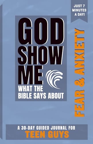 God Show Me What The Bible Says About Fear & Anxiety — For Teen Guys: A 30-Day Guided Journal With Daily Bible Verses & Prompts To Grow Spiritually In Just 7 Minutes A Day