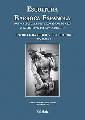 Escultura Barroca Española. Entre el Barroco y el siglo XXI (Volumen nº 1)