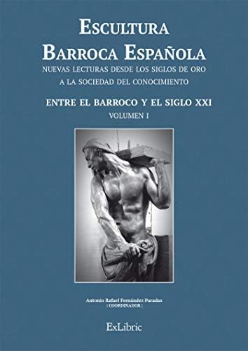 Escultura Barroca Española. Entre el Barroco y el siglo XXI (Volumen nº 1)