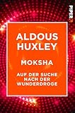 Moksha: Auf der Suche nach der Wunderdroge - Aldous Huxley Übersetzer: Kyra Stromberg 