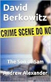 David Berkowitz - The Son of Sam. (True Crimes Book 10)