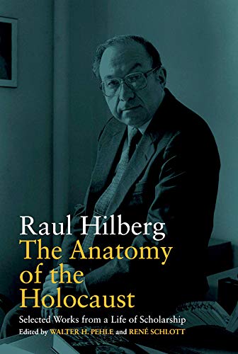 The Anatomy of the Holocaust: Selected Works from a Life of Scholarship (Vermont Studies on Nazi Germany and the Holocaust Book 8)