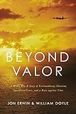 Beyond Valor: A World War II Story of Extraordinary Heroism, Sacrificial Love, and a Race against Time