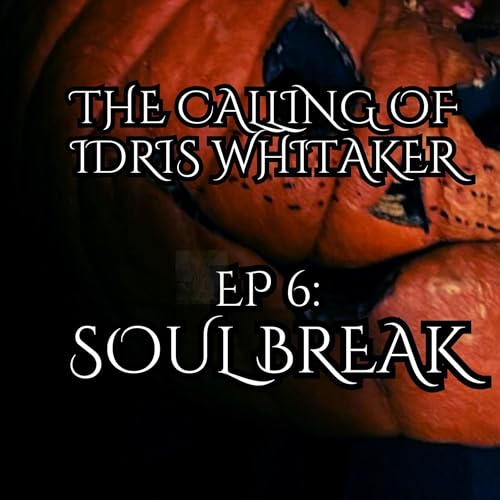 6: Soul Break, The Calling of Idris Whitaker
