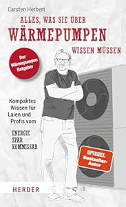Alles, was Sie über Wärmepumpen wissen müssen: Kompaktes Wissen für Laien und Profis vom Energiesparkommissar | Der Wärmepumpen-Ratgeber