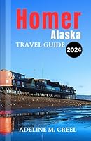 Homer Alaska travel guide 2024: An adventurer pocket guidebook to exploring the Fishing Capital of the World B0D75SF26D Book Cover