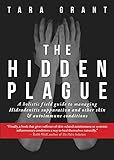 The Hidden Plague: A Holistic Field Guide to Managing Hidradenitis Suppurativa & Other Skin and Autoimmune Conditions