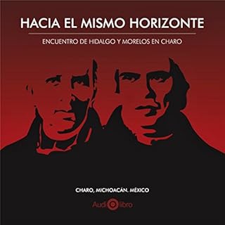 Hacia El Mismo Horizonte. Encuentro De Hidalgo Y Morelos En Charo [Toward the Same Horizon: The Meeting of Hidalgo and Morelo