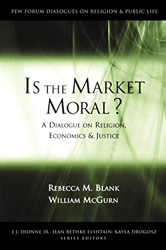 Is the Market Moral?: A Dialogue on Religion, Economics and Justice (Pew Forum Dialogue Series on Religion and...