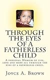 Through the Eyes of a Fatherless Child: A personal Memoir of lifes struggles, love and hope all through the eyes of a fatherless child. (Volume 1)
