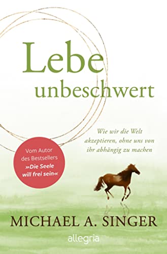 Lebe unbeschwert: Wie wir die Welt akzeptieren, ohne uns von ihr abhängig zu machen | Das neue Buch des Bestsellerautors von 