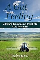 A Gut Feeling : A Mom's Discoveries in Search of a Cure for Autism 1072627914 Book Cover