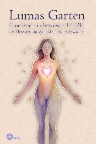 Lumas Garten: Eine Reise in bewusste LIEBE, das Herz der Energie und sinnliches Erwachen