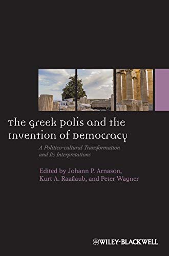 The Greek Polis and the Invention of Democracy: A Politico-cultural Transformation and Its Interpretations (Ancient World: Comparative Histories)