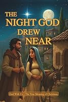 The Night God Drew Near: God With Us – The True Meaning of Christmas B0G2SN8KG6 Book Cover