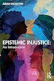  Epistemic Injustice: An Introduction
