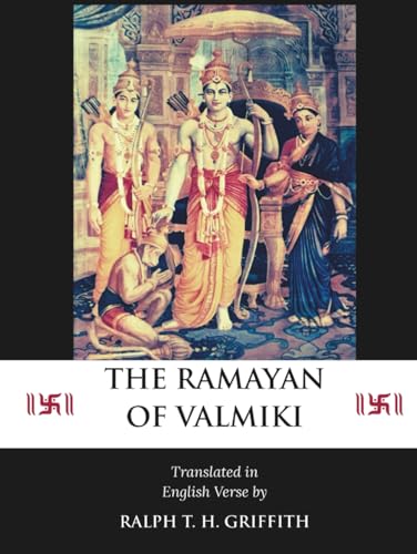 The Ramayan Of Valmiki : The Original 1870 Translation Into English Verse By Ralph T. H. Griffith