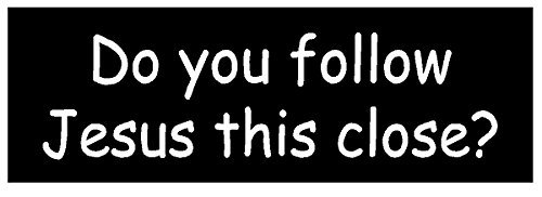 3 Do You Follow Jesus This Close - Window, Phone, Hard Hat/Helmet Biker Motorcycle Vinyl Decal Sticker