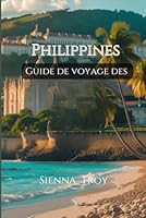 Guide de voyage des Philippines 2025-2026: Comment s'y rendre, que voir, où séjourner et tout le reste (French Edition) B0F64TQ3D5 Book Cover