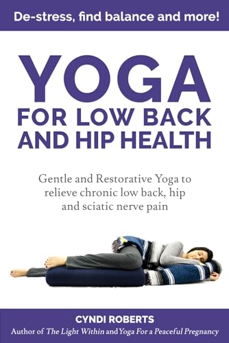 Yoga For Low Back and Hip Health: Gentle and Restorative Yoga to relieve chronic low back