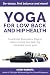 Yoga For Low Back and Hip Health: Gentle and Restorative Yoga  to relieve chronic low back, hip and sciatic nerve pain   De-stress, find balance, and more!