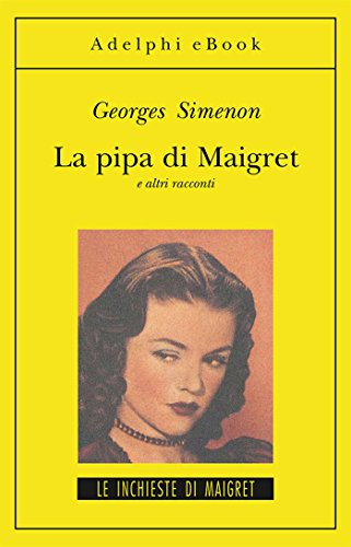 La pipa di Maigret: e altri racconti (Le inchieste di Maigret: racconti Vol. 5) La pipa di Maigret: e altri racconti (Le inchieste di Maigret: racconti Vol. 5)
