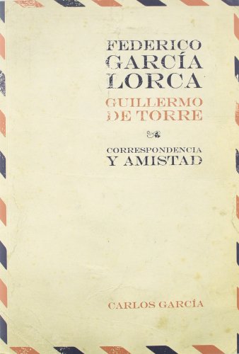 Federico García Lorca / Guillermo de Torre. Correspondencia y amistad. Carlos García