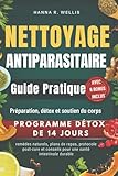  NETTOYAGE ANTIPARASITAIRE Guide Pratique: Préparation, détox et soutien du corps avec remèdes naturels, plans de repas, protocole post-cure et conseils pour une santé intestinale durable
