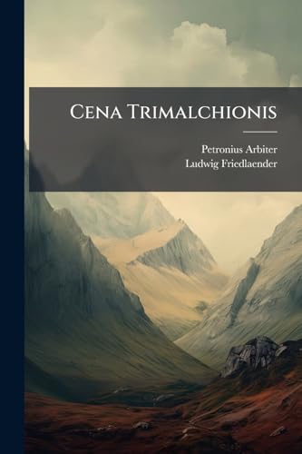 Cena Trimalchionis: Mit Deutscher Übersetzung Und Erklärenden Anmerkungen... (French Edition)